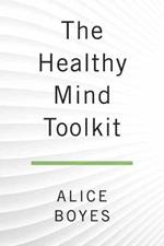 The Healthy Mind Toolkit: Quit Sabotaging Your Success and Become Your Best Self