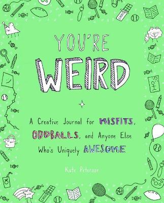 You'Re Weird: A Creative Journal for Misfits, Oddballs, and Anyone Else Who's Uniquely Awesome - Kate Peterson - cover
