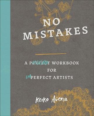 No Mistakes: A Perfect Workbook for Imperfect Artists - Keiko Agena - cover