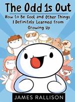 The Odd 1s Out: How to Be Cool and Other Things I Definitely Learned from Growing Up