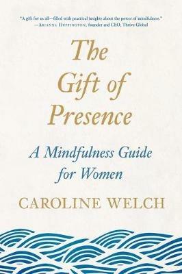 The Gift of Presence: A Mindfulness Guide for Women - Caroline Welch - cover