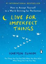 Love for Imperfect Things: How to Accept Yourself in a World Striving for Perfection
