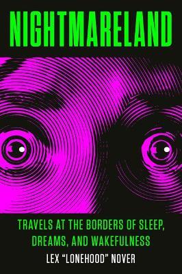 Nightmareland: Travels at the Borders of Sleep, Dreams, and Wakefulness - Lex Lonehood Nover - cover