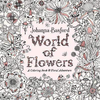 World of Flowers: A Coloring Book and Floral Adventure - Johanna Basford - cover