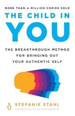 The Child in You: The Breakthrough Method for Bringing Out Your Authentic Self