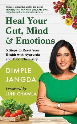 Heal Your Gut, Mind & Emotions: 5 Steps to Reset Your Health with Ayurveda and Food Chemistry - Dimple Jangda - cover