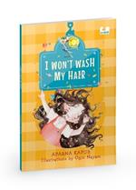 I Wont Wash My Hair: A funny story about a young girl who refuses to wash her hair