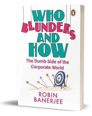 Who Blunders and How: The Dumb Side of the Corporate World - Robin Banerjee - cover