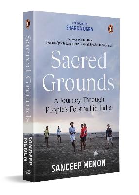 Sacred Grounds: A Journey Through People's Football in India - Sandeep Menon - cover