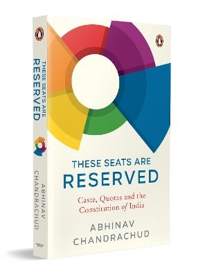 These Seats Are Reserved: Caste, Quotas and the Constitution of India - Abhinav Chandrachud - cover
