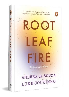 Root Leaf Fire: Wellness on a Plate - Sheeba De Souza,Luke Coutinho - cover