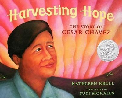 Harvesting Hope: The Story of Cesar Chavez - Kathleen Krull,Yuyi Morales - cover