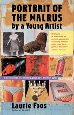 Portrait of the Walrus by a Young Artist: A Novel about Art, Bowling, Pizza, Sex, and Hair Spray