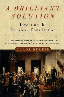 A Brilliant Solution: Inventing the American Constitution - Carol Berkin - cover