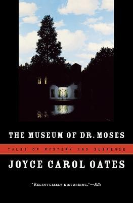 The Museum of Dr. Moses: Tales of Mystery and Suspense - Joyce Carol Oates - cover