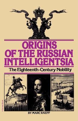 Origins of the Russian Intelligentsia: The Eighteenth-Century Nobility - Marc Raeff - cover