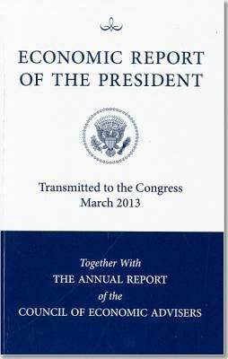 Economic Report of the President, Transmitted to the Congress March 2013 Together with the Annual Report of the Council of Economic Advisors - cover