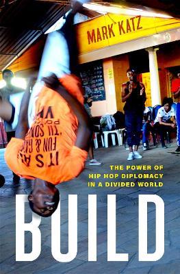 Build: The Power of Hip Hop Diplomacy in a Divided World - Mark Katz - cover
