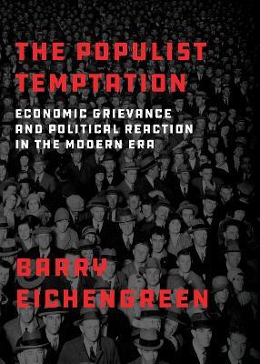 The Populist Temptation: Economic Grievance and Political Reaction in the Modern Era - Barry Eichengreen - cover