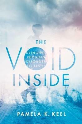 The Void Inside: Bringing Purging Disorder to Light - Pamela K. Keel - cover