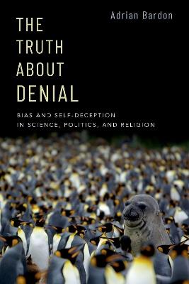 The Truth About Denial: Bias and Self-Deception in Science, Politics, and Religion - Adrian Bardon - cover