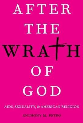After the Wrath of God: AIDS, Sexuality, & American Religion - Anthony M. Petro - cover