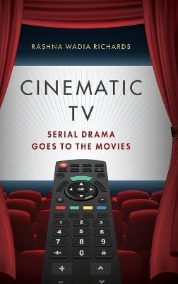 Cinematic TV: Serial Drama goes to the Movies - Rashna Wadia Richards - cover