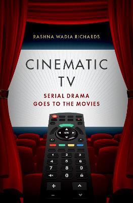 Cinematic TV: Serial Drama goes to the Movies - Rashna Wadia Richards - cover
