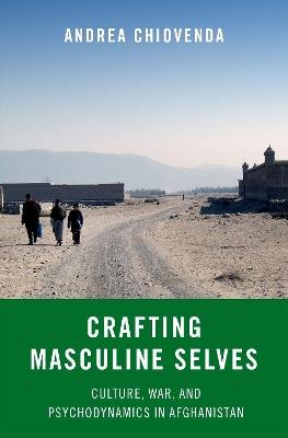 Crafting Masculine Selves: Culture, War, and Psychodynamics in Afghanistan - Andrea Chiovenda - cover