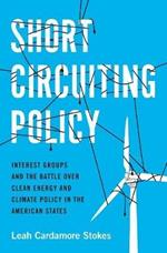 Short Circuiting Policy: Interest Groups and the Battle Over Clean Energy and Climate Policy in the American States
