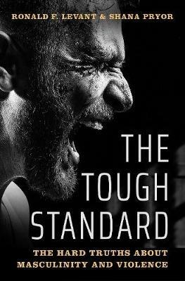 The Tough Standard: The Hard Truths About Masculinity and Violence - Ronald F. Levant,Shana Pryor - cover