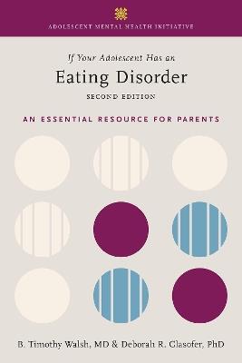 If Your Adolescent Has an Eating Disorder: An Essential Resource for Parents - Tim Walsh,Deborah R. Glasofer - cover