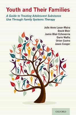 Youth and Their Families: A Guide to Treating Adolescent Substance Use Through Family Systems Therapy - Julie Anne Laser-Maira,David Blair,Jamie Blair Echevarria - cover