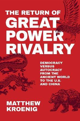 The Return of Great Power Rivalry: Democracy versus Autocracy from the Ancient World to the U.S. and China - Matthew Kroenig - cover