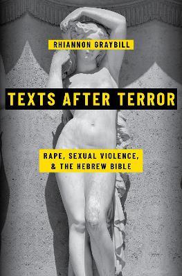 Texts after Terror: Rape, Sexual Violence, and the Hebrew Bible - Rhiannon Graybill - cover