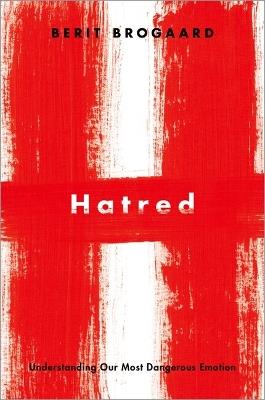 Hatred: Understanding Our Most Dangerous Emotion - Berit Brogaard - cover