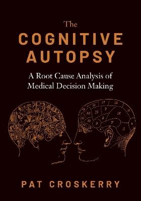 The Cognitive Autopsy: A Root Cause Analysis of Medical Decision Making - Pat Croskerry - cover