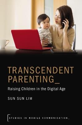 Transcendent Parenting: Raising Children in the Digital Age - Sun Sun Lim - cover