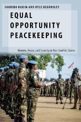 Equal Opportunity Peacekeeping: Women, Peace, and Security in Post-Conflict States - Sabrina Karim,Kyle Beardsley - cover