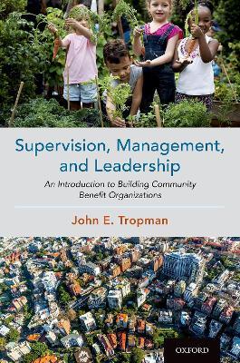 Supervision, Management, and Leadership: An Introduction to Building Community Benefit Organizations - John E. Tropman - cover