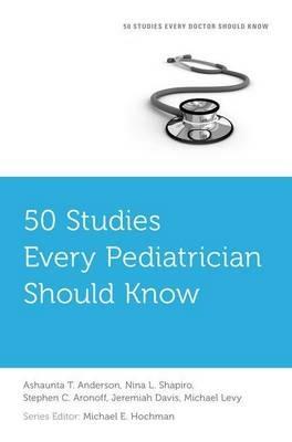 50 Studies Every Pediatrician Should Know - Ashaunta T. Anderson,Nina L. Shapiro,Stephen C. Aronoff - cover