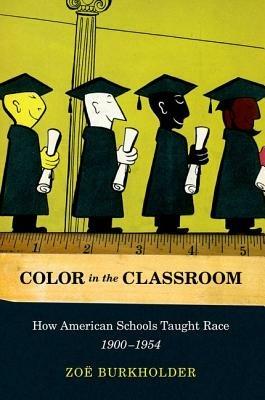 Color in the Classroom pbk: How American Schools Taught Race, 1900-1954 - Zoe Burkholder - cover