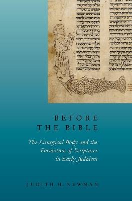 Before the Bible: The Liturgical Body and the Formation of Scriptures in early Judaism - Judith H. Newman - cover