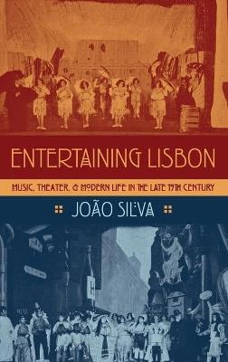 Entertaining Lisbon: Music, Theater, and Modern Life in the Late 19th Century - João Silva - cover