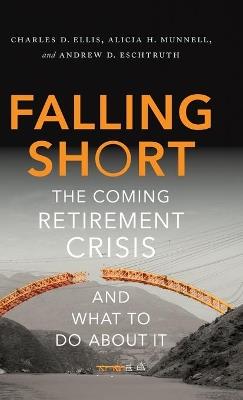 Falling Short: The Coming Retirement Crisis and What to Do About It - Charles D. Ellis,Alicia H. Munnell,Andrew D. Eschtruth - cover