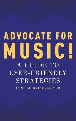 Advocate for Music!: A Guide to User-Friendly Strategies - Lynn M. Brinckmeyer - cover