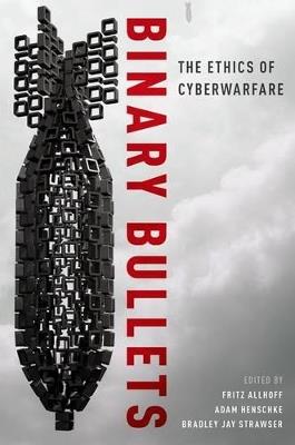 Binary Bullets: The Ethics of Cyberwarfare - cover