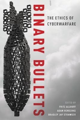 Binary Bullets: The Ethics of Cyberwarfare - cover