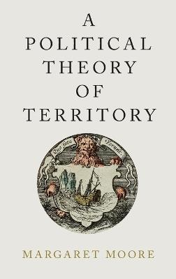 A Political Theory of Territory - Margaret Moore - cover