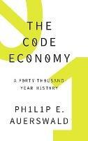 The Code Economy: A Forty-Thousand Year History - Philip E. Auerswald - cover